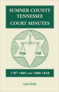 Title: Sumner County, Tennessee, Court Minutes, 1787-1805 and 1808-1810, Author: Carol Wells