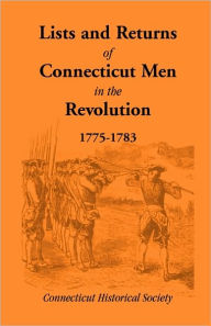 Title: Lists and Returns of Connecticut Men in the Revolution, 1775-1783, Author: Connecticut Historical Society