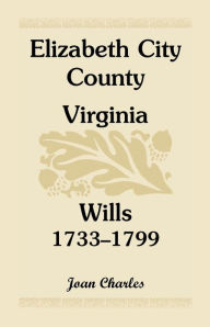 Title: Elizabeth City County, Virginia, Wills, 1733-1799, Author: Joan Charles