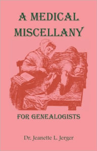 Title: A Medical Miscellany for Genealogists, Author: Jeanette L Jerger Dr