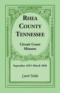 Title: Rhea County, Tennessee Circuit Court Minutes, September 1815-March 1836, Author: Carol Wells