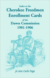 Title: Index to the Cherokee Freedmen Enrollment Cards of the Dawes Commission, 1901-1906, Author: Jo Ann Curls Page