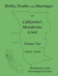 Title: Births, Deaths and Marriages on California's Mendocino Coast: Volume Two, 1910-1919, Author: Mendocino Coast Genealogical Society
