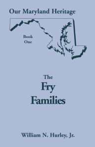 Title: Our Maryland Heritage, Book 1: The Fry Families, Author: W N Hurley