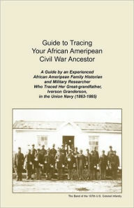 Title: Guide to Tracing Your African Ameripean Civil War Ancestor, Author: Jeanette Braxton Secret