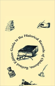 Title: Guide to the Historical Records of Oklahoma (Revised Edition), Author: Bradford S Koplowitz