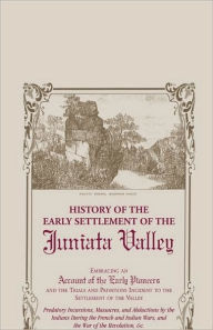 Title: History of the Early Settlement of the Juniata Valley, Author: U J Jones