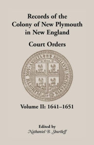 Title: Records of the Colony of New Plymouth in New England Court Orders, Volume II, 1641-1651, Author: Nathaniel B Shurtleff