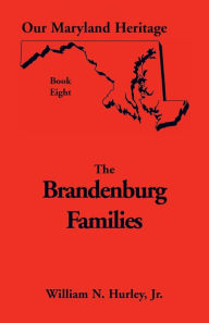 Title: Our Maryland Heritage, Book 8: Brandenburg Families, Author: William Neal Hurley Jr