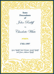 Title: Some Descendants of John Ratliff and Charlotte White 1765-1997, Author: Larry Ratliff