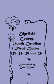 Title: Edgefield County, South Carolina Deed Books 23, 24, 25 and 26, Author: Carol Wells