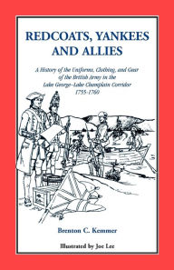Title: Redcoats, Yankees, and Allies: A History of the Uniforms, Clothing, and Gear of the British Army, Author: Brenton C Kemmer