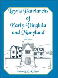 Title: Lewis Patriarchs of Early Virginia and Maryland, Third Edition, Author: Robert J C K Lewis