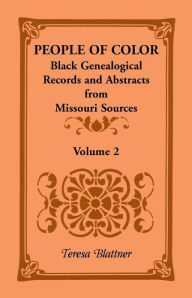Title: People of Color: Black Genealogical Records and Abstracts from Missouri Sources, Volume 2, Author: Teresa Blattner