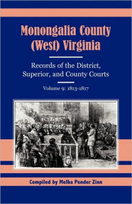 Title: Monongalia County (West) Virginia Records of the District, Superior, and County Courts, Volume 9: 1813-1817, Author: Melba Pender Zinn
