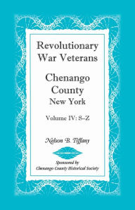 Title: Revolutionary War Veterans, Chenango County, New York, Volume IV, S-Z, Author: Nelson B Tiffany