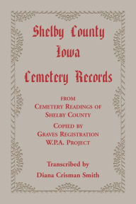 Title: Shelby County, Iowa, Cemetery Records from Cemetery Readings of Shelby County Copied by Graves Registration W.P.A. Project, Author: Diana C Smith