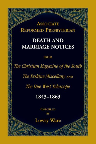 Associate Reformed Presbyterian Death and Marriage Notices from The Christian Magazine of the South, The Erskine Miscellany, and The Due West Telescope, 1843-1863