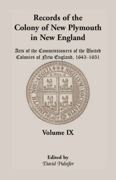 Records of the Colony of New Plymouth in New England, Volume IX: Acts of the Commissioners of the United Colonies of New England, 1643-1651