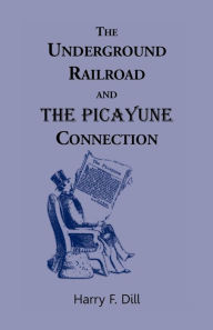 Title: The Underground Railroad and the Picayune Connection, Author: Harry F Dill