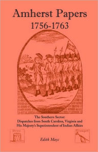 Title: Amherst Papers, 1756-1763. the Southern Sector: Dispatches from South Carolina, Virginia and His Majesty's Superintendent of Indian Affairs, Author: Edith Mays