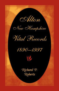Title: Alton, New Hampshire, Vital Records, 1890-1997, Author: Richard Roberts