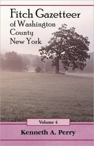 Title: Fitch Gazetteer of Washington County, New York, Volume 4, Author: Kenneth A Perry