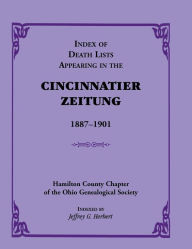 Title: Index of Death Lists Appearing in the Cincinnatier Zeitung, 1887-1901, Author: Jeffrey G Herbert