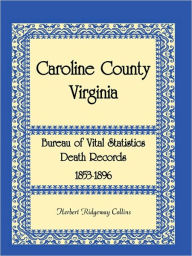 Title: Caroline County, Virginia Bureau of Vital Statistics Death Records, 1853-1896, Author: Herbert Ridgeway Collins