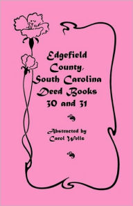 Title: Edgefield County, South Carolina: Deed Books 30 and 31, Author: Carol Wells