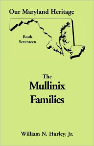 Title: Our Maryland Heritage, Book 17: The Mullinix Families, Author: William Neal Hurley Jr