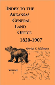 Title: Index to the Arkansas General Land Office 1820-1907, Volume Seven: Covering the Counties of Jackson, Clay, Greene, Sharp, Lawrence, Mississippi, Craighead, Poinsett and Randolph, Author: Sherida K Eddlemon