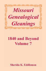 Title: Missouri Genealogical Gleanings 1840 and Beyond, Vol. 7, Author: Sherida K Eddlemon