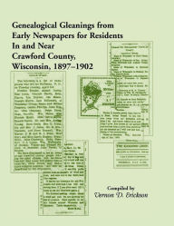 Title: Genealogical Gleanings from Early Newspapers for Residents in and Near Crawford Co Wisconsin, 1897-1902, Author: Vernon D Erickson