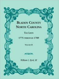 Title: Bladen County, North Carolina, Tax Lists: 1775 Through 1789, Volume II, Author: William L Byrd III