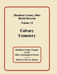 Title: Hamilton County, Ohio, Burial Records, Volume 12: Calvary Cemetery, Author: Hamilton County Chapter Ogs