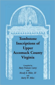 Title: Tombstone Inscriptions of Upper Accomack County, Virginia, Author: Mary Frances Carey