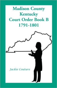 Title: Madison County, Kentucky, Court Order Book B, 1791-1801, Author: Jackie Couture