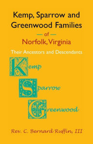 Title: Kemp, Sparrow and Greenwood Families of Norfolk, Virginia: Their Ancestors and Descendants, Author: C Bernard Ruffin