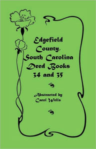 Title: Edgefield County, South Carolina: Deed Books 34 and 35, Author: Carol Wells