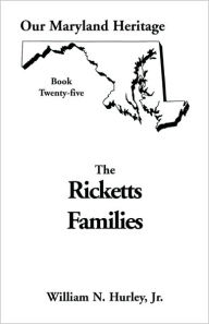 Title: Our Maryland Heritage, Book 25: Ricketts Families, Primarily of Montgomery & Frederick Counties, Author: W N Hurley