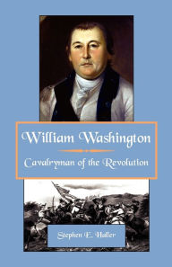 Title: William Washington, Cavalryman of the Revolution, Author: Stephen E Haller