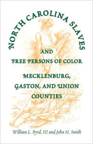 Title: North Carolina Slaves and Free Persons of Color: Mecklenburg, Gaston, and Union, Author: Richard P Roberts