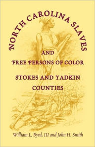 Title: North Carolina Slaves and Free Persons of Color: Stokes and Yadkin Counties, Author: Sandi H Garrett