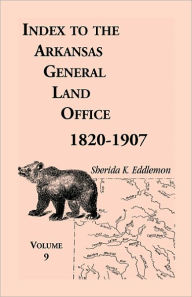 Title: Index to the Arkansas General Land Office 1820-1907, Volume Nine: Covering the Counties of Scott, Logan, Montgomery, Pike, Sevier and Polk, Author: Sherida K Eddlemon