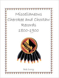 Title: Miscellaneous Cherokee and Choctaw Records, 1800-1900, Author: Bob Curry
