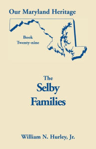 Title: Our Maryland Heritage, Book 29: Selby Families, Author: W N Hurley