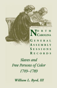 Title: North Carolina General Assembly Sessions Records: Slaves and Free Persons of Color, 1709-1789, Author: William L Byrd III