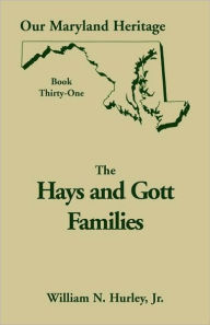 Title: Our Maryland Heritage, Book 31: Hays and Gott Families, Author: W N Hurley