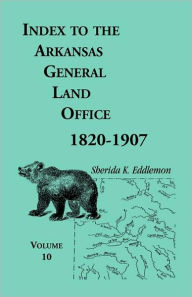 Title: Index to the Arkansas General Land Office, 1820-1907, Volume Ten: Covering the Counties of Miller, Lafayette, Columbia, Ouchita, Calhoun and Clark, Author: Sherida K Eddlemon